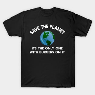 Save The Planet Its The Only One With Burgers On It T-Shirt